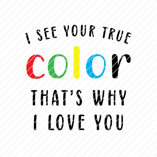 I See Your True Color, That's Why I Love You