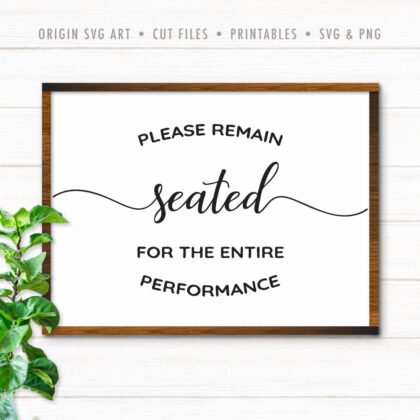 Please Remain Seated For The Entire Performance SVG