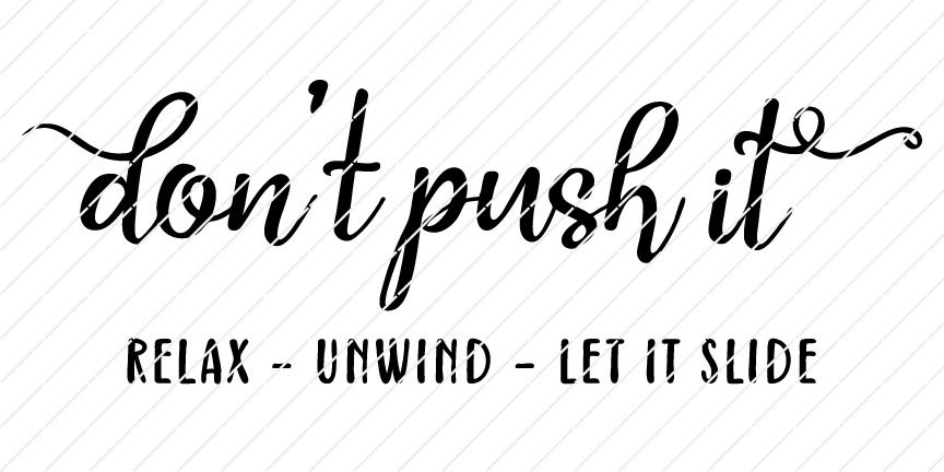 Don't Push It, Relax, Unwind, Let it Slide SVG