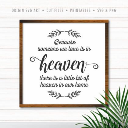 Because Someone We Love Is In Heaven There Is A Little Bit Of Heaven In Our Home SVG