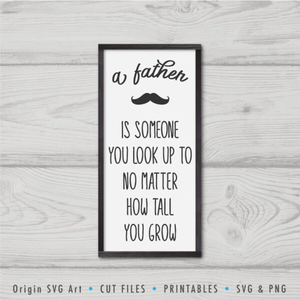 A Father Is Someone You Look Up To No Matter How Tall You Grow, Father's Day SVG