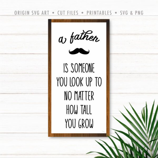 A Father Is Someone You Look Up To No Matter How Tall You Grow, Father's Day SVG