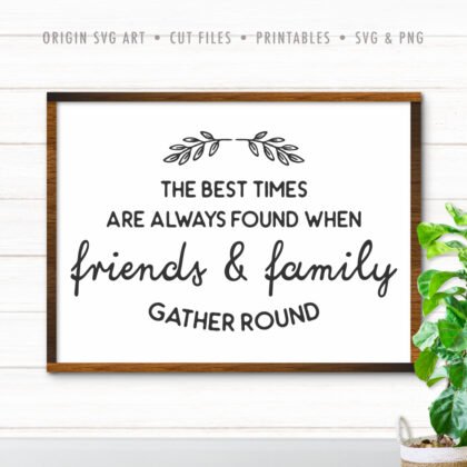 The Best Times Are Always Found When Friends And Family Gather Round SVG