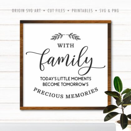 With Family, Today's Little Moments Become Tomorrow's Precious Memories SVG