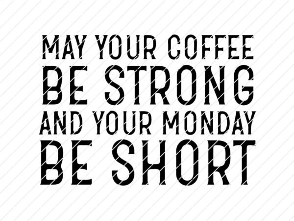 May Your Coffee Be Strong And Your Monday Be Short SVG