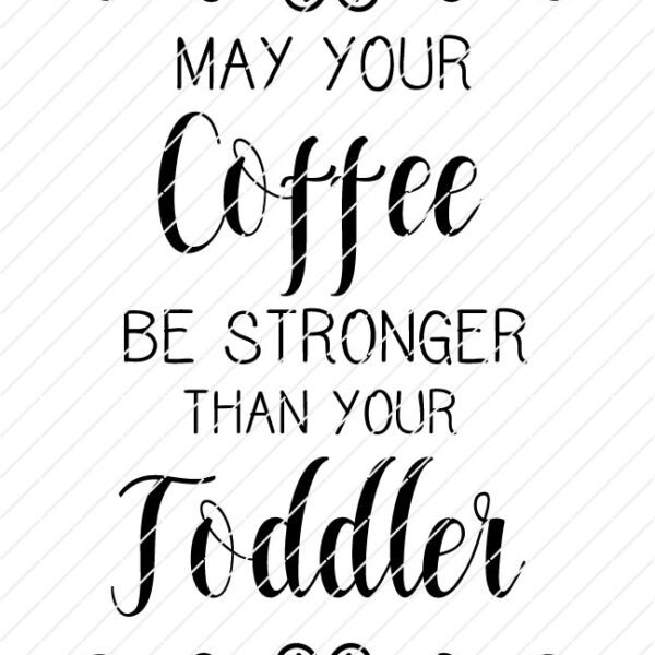 may-your-coffee-be-stronger-than-your-toddler svg