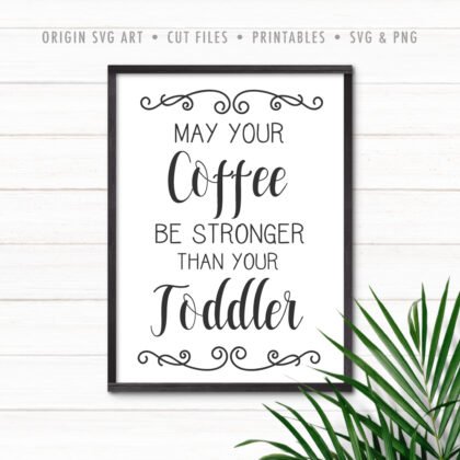 May Your Coffee Be Stronger Than Your Toddler SVG
