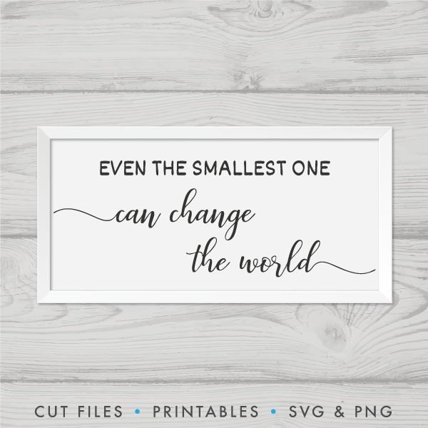 Even The Smallest One Can Change The World SVG
