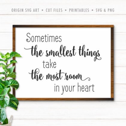 Sometimes The Smallest Things Take The Most Room In Your Heart SVG