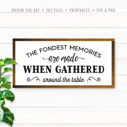 The Fondest Memories Are Made When Gathered Around The Table, Thanksgiving SVG