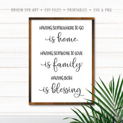 Having Somewhere To Go Is Home, Having Someone To Love Is Family, Having Both Is Blessing SVG