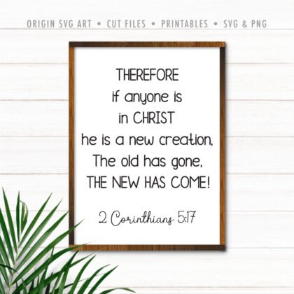 Therefore If Anyone Is In Christ He Is A New Creation. The Old Has Gone. The New Has Come! 2 Corinthians 5:17 SVG
