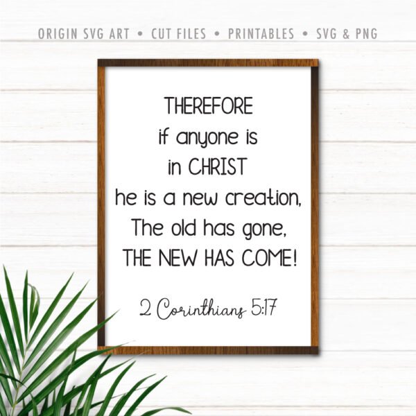 Therefore If Anyone Is In Christ He Is A New Creation. The Old Has Gone. The New Has Come! 2 Corinthians 5:17 SVG