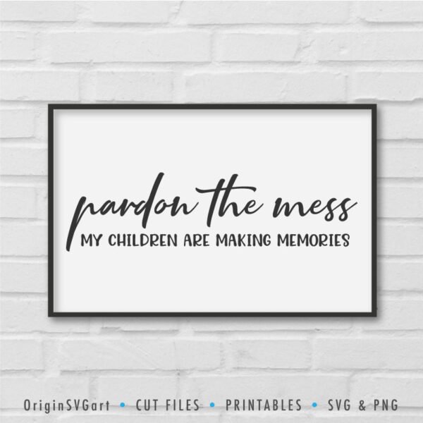 Pardon the mess my children are making memories SVG - Image 4