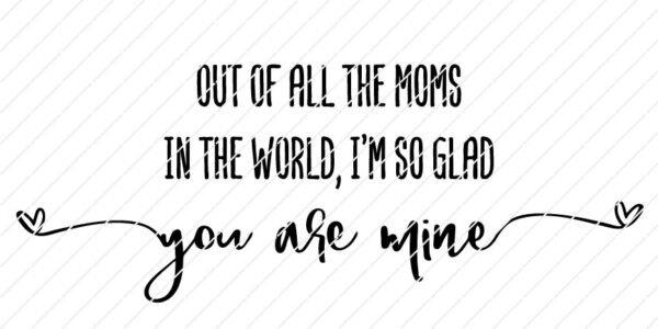 Out of All The Moms In The World I'm So Glad You Are Mine SVG