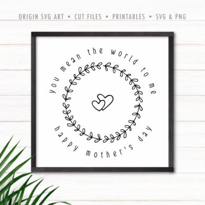 You Mean The World To Me - Happy Mother's Day SVG
