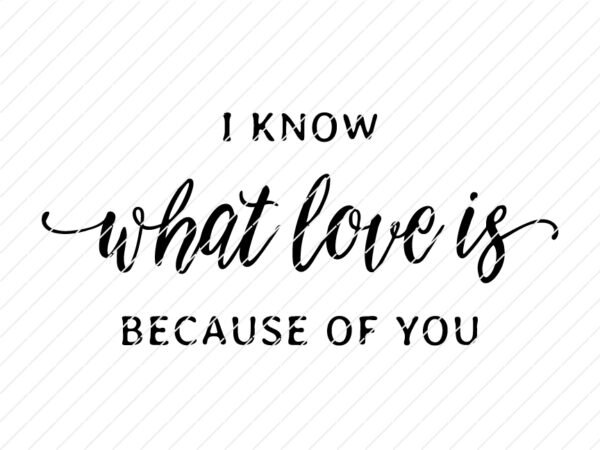 I Know What Love Is Because of You SVG