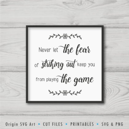 Never Let The Fear Of Striking Out Keep You From Playing The Game SVG