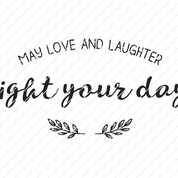 May Love And Laughter Light Your Day SVG