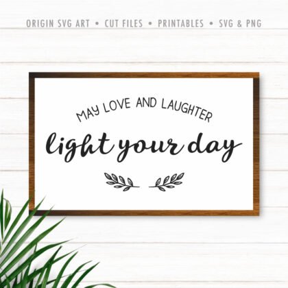 May Love And Laughter Light Your Day SVG