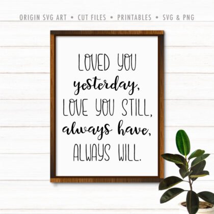 Loved You Yesterday, Love You Still, Always Have, Always Will SVG