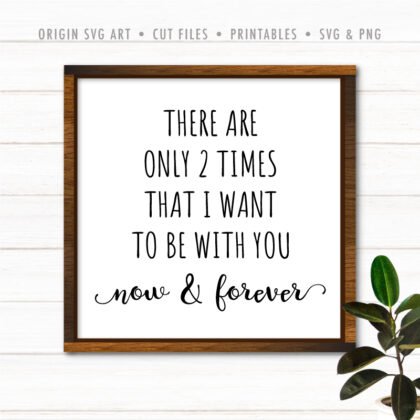 There Are Only Two Times That I Want To Be With You Now And Forever SVG