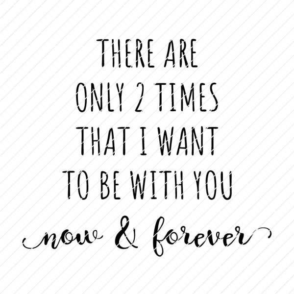 There Are Only Two Times That I Want To Be With You Now And Forever SVG