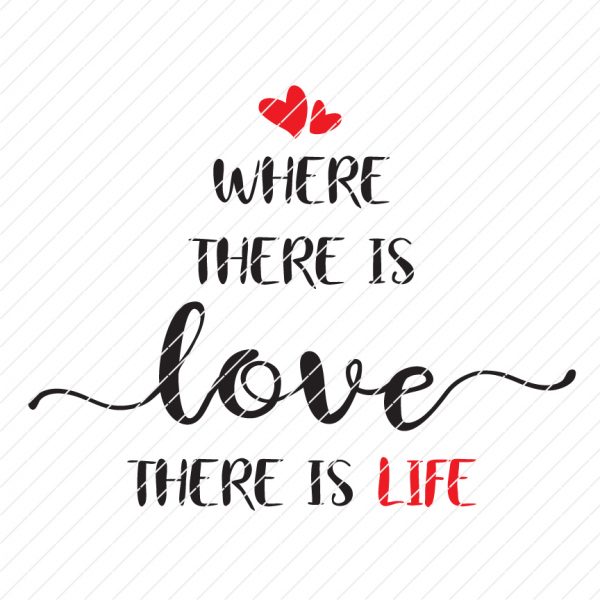Where There Is Love There Is Life SVG