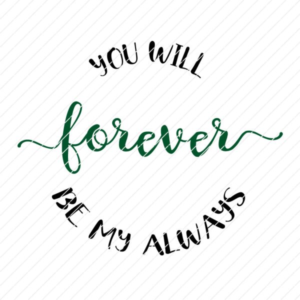 You Will Forever Be My Always SVG