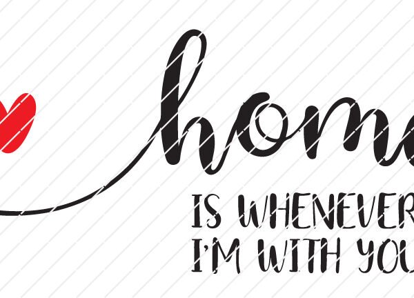 Home Is Whenever I'm With You SVG