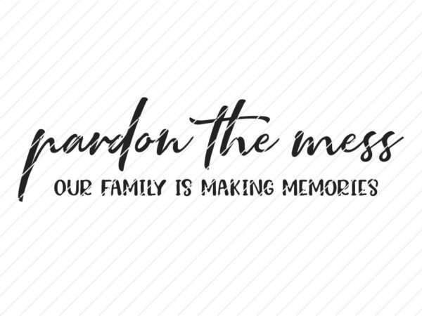 Pardon the mess our family are making memories SVG - Image 2